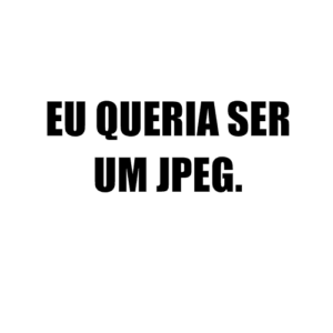 queria_ser_um_jpeg
