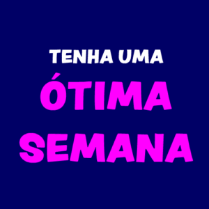 tenha uma otima semana