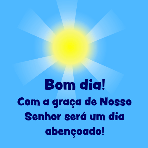 bom dia com a graça do nosso senhor será um dia abençado