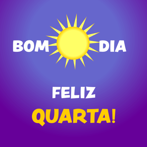 bom dia, feliz quarta