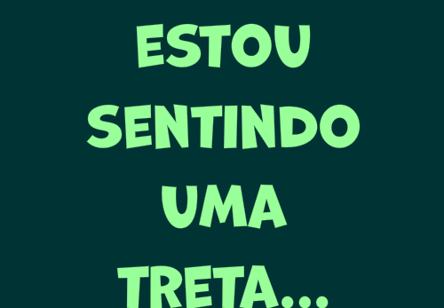 estou sentindo uma treta