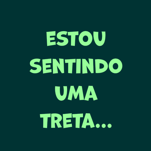 estou sentindo uma treta