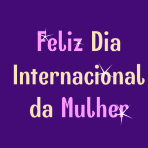 feliz dia internacional da mulher