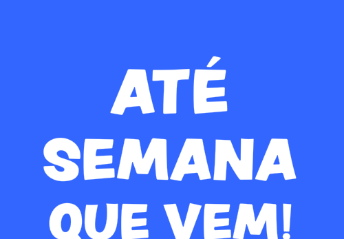 até semana que vem