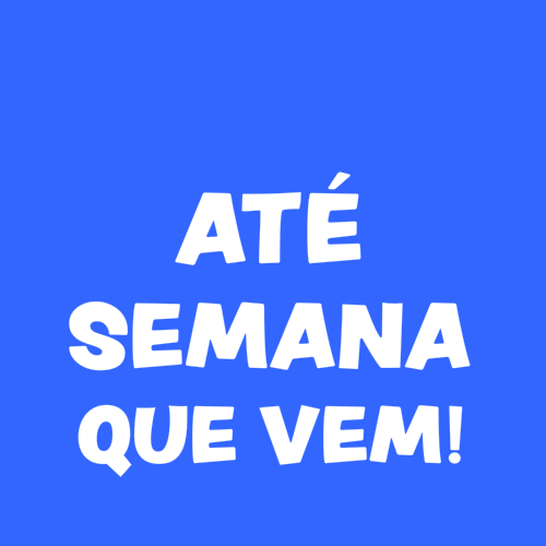 até semana que vem