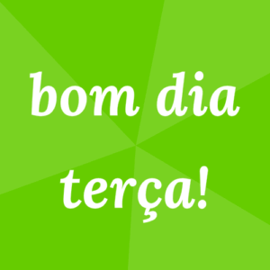 bom dia terça