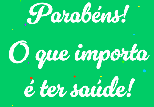 parabéns o que importa é ter saúde