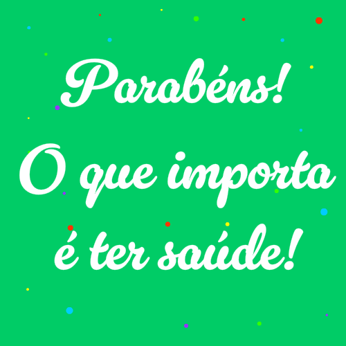 parabéns o que importa é ter saúde