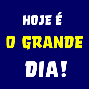 hoje é o grande dia