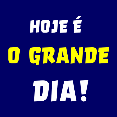 hoje é o grande dia